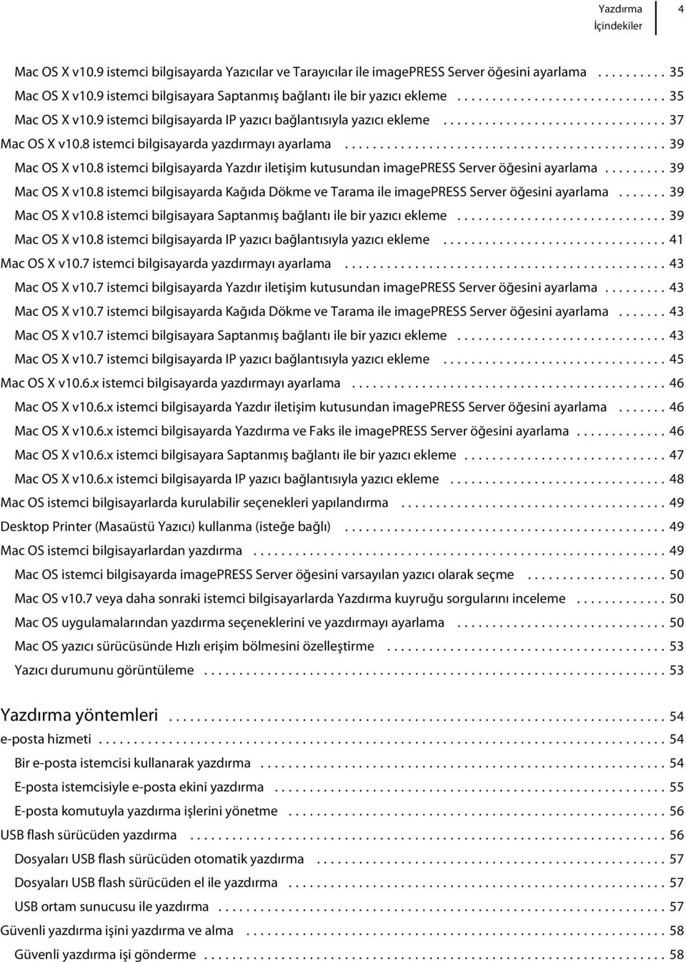 8 istemci bilgisayarda Yazdır iletişim kutusundan imagepress Server öğesini ayarlama...39 Mac OS X v10.8 istemci bilgisayarda Kağıda Dökme ve Tarama ile imagepress Server öğesini ayarlama.