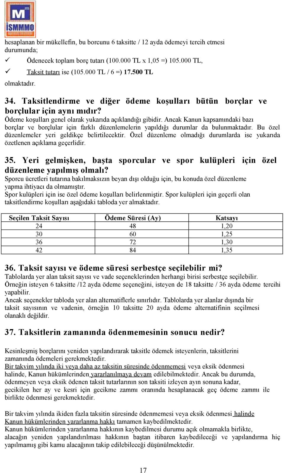 Ancak Kanun kapsamındaki bazı borçlar ve borçlular için farklı düzenlemelerin yapıldığı durumlar da bulunmaktadır. Bu özel düzenlemeler yeri geldikçe belirtilecektir.