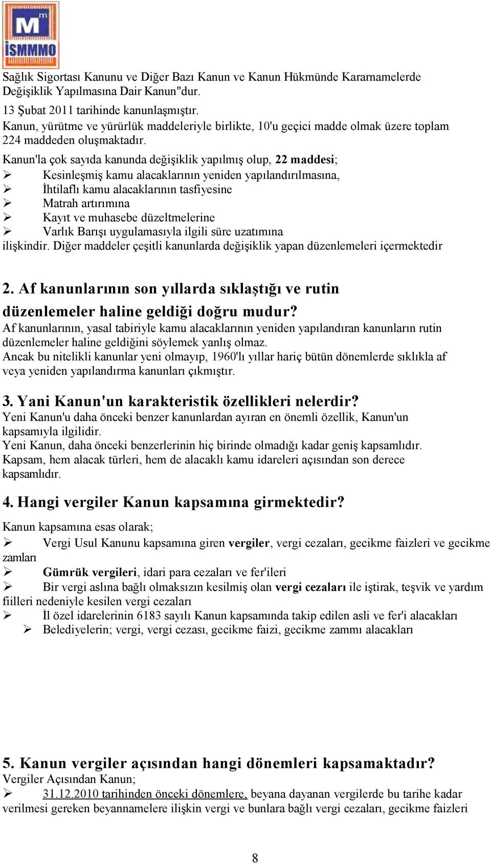 Kanun'la çok sayıda kanunda değişiklik yapılmış olup, 22 maddesi; Kesinleşmiş kamu alacaklarının yeniden yapılandırılmasına, İhtilaflı kamu alacaklarının tasfiyesine Matrah artırımına Kayıt ve