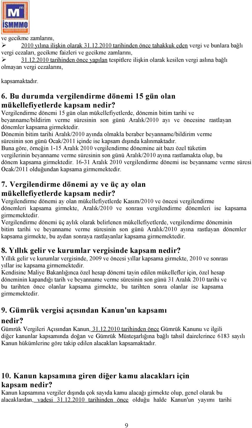 Vergilendirme dönemi 15 gün olan mükellefiyetlerde, dönemin bitim tarihi ve beyanname/bildirim verme süresinin son günü Aralık/2010 ayı ve öncesine rastlayan dönemler kapsama girmektedir.