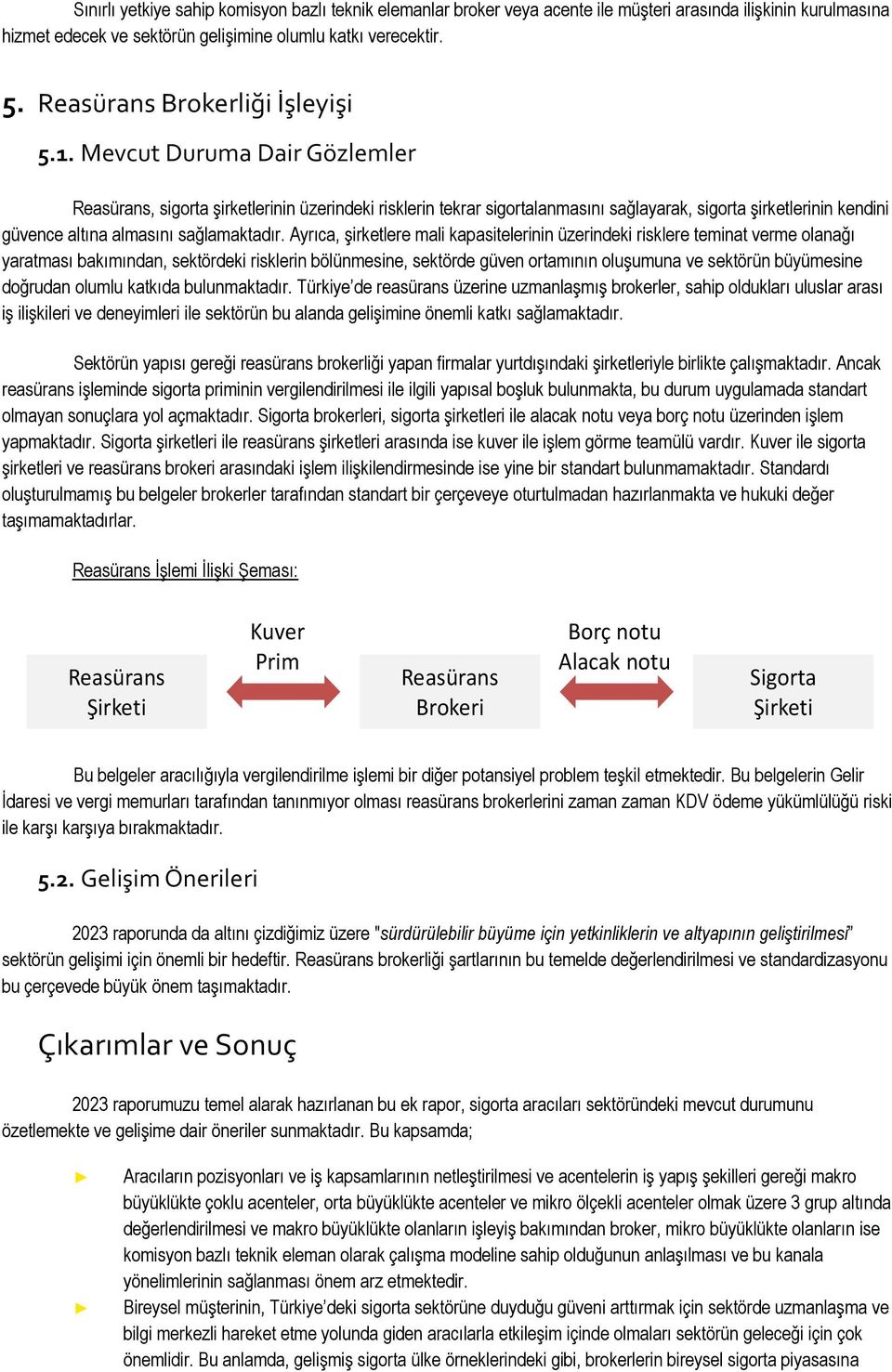 Mevcut Duruma Dair Gözlemler Reasürans, sigorta şirketlerinin üzerindeki risklerin tekrar sigortalanmasını sağlayarak, sigorta şirketlerinin kendini güvence altına almasını sağlamaktadır.