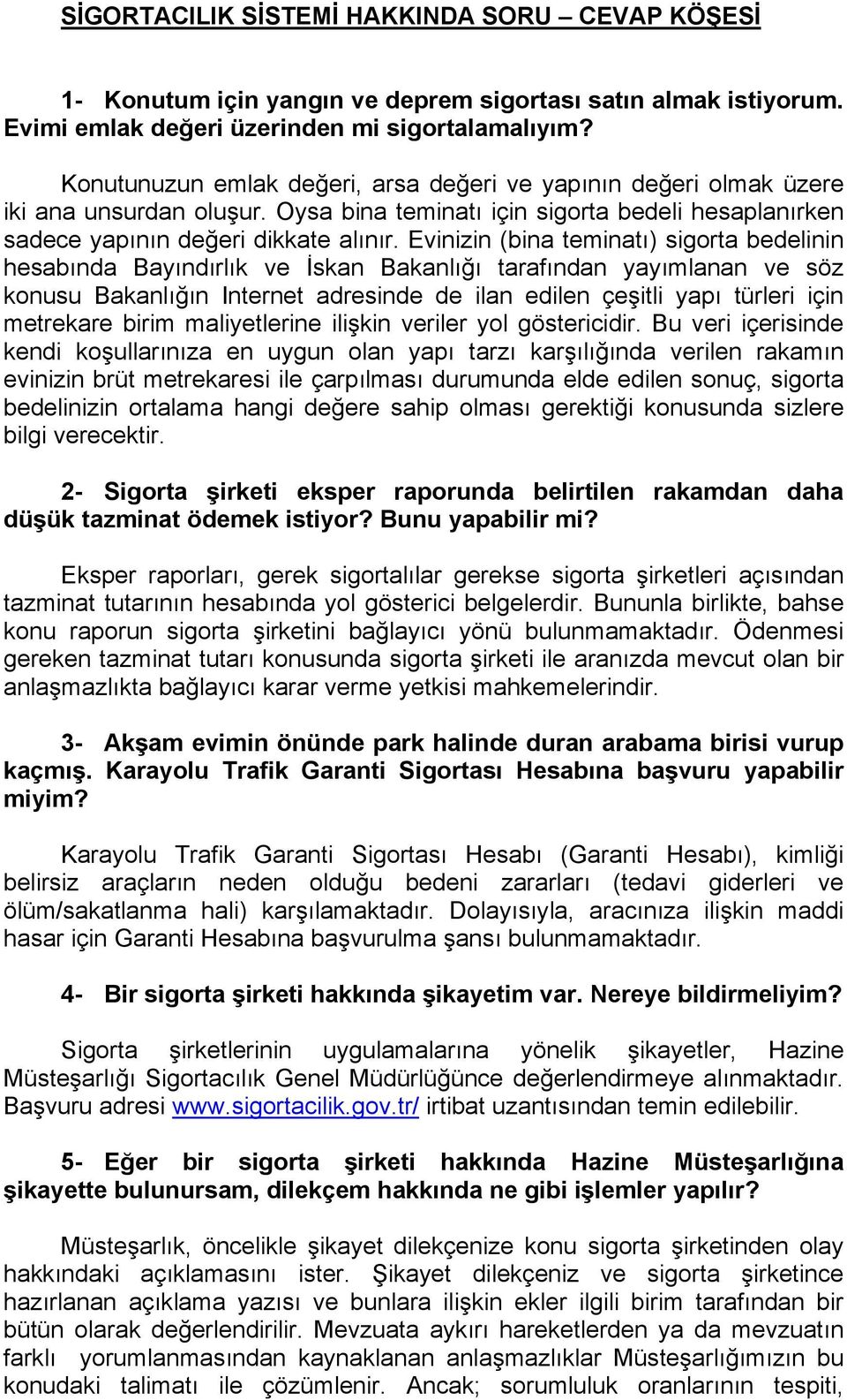 Evinizin (bina teminatı) sigorta bedelinin hesabında Bayındırlık ve İskan Bakanlığı tarafından yayımlanan ve söz konusu Bakanlığın Internet adresinde de ilan edilen çeşitli yapı türleri için