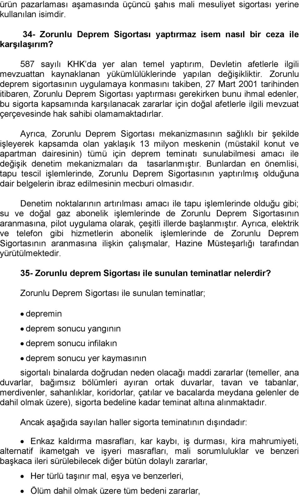 Zorunlu deprem sigortasının uygulamaya konmasını takiben, 27 Mart 2001 tarihinden itibaren, Zorunlu Deprem Sigortası yaptırması gerekirken bunu ihmal edenler, bu sigorta kapsamında karşılanacak