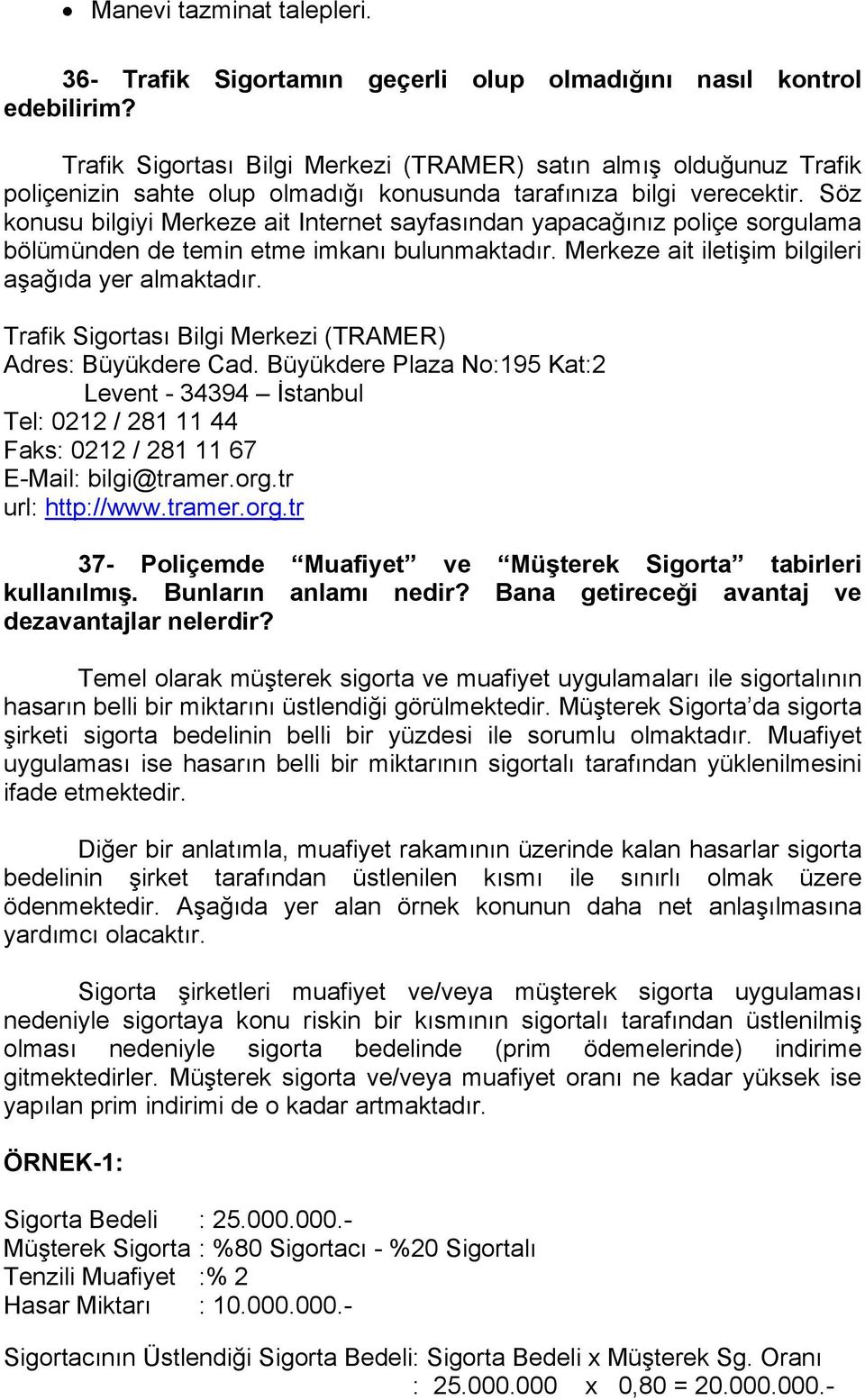 Söz konusu bilgiyi Merkeze ait Internet sayfasından yapacağınız poliçe sorgulama bölümünden de temin etme imkanı bulunmaktadır. Merkeze ait iletişim bilgileri aşağıda yer almaktadır.