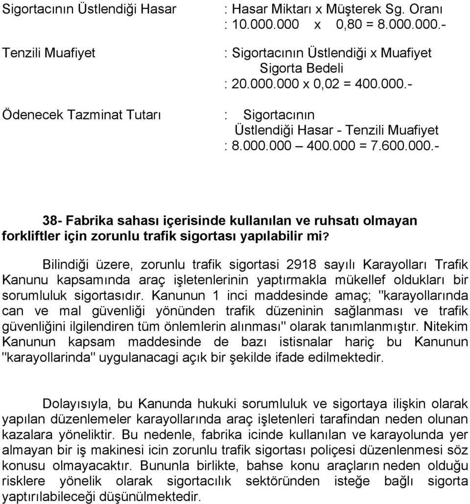 Bilindiği üzere, zorunlu trafik sigortasi 2918 sayılı Karayolları Trafik Kanunu kapsamında araç işletenlerinin yaptırmakla mükellef oldukları bir sorumluluk sigortasıdır.