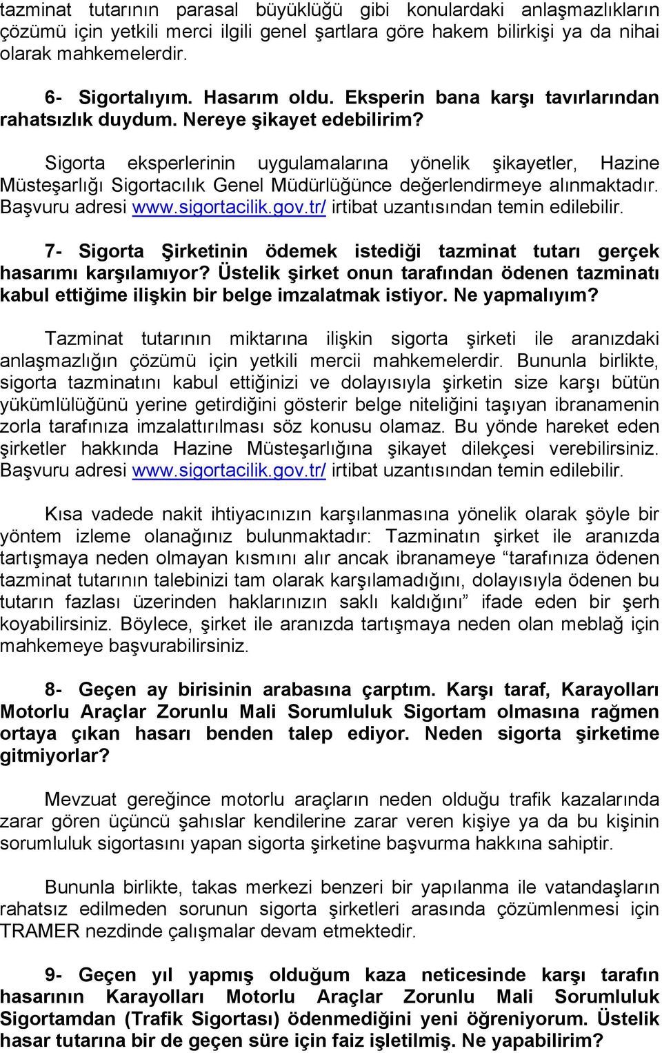 Sigorta eksperlerinin uygulamalarına yönelik şikayetler, Hazine Müsteşarlığı Sigortacılık Genel Müdürlüğünce değerlendirmeye alınmaktadır. Başvuru adresi www.sigortacilik.gov.