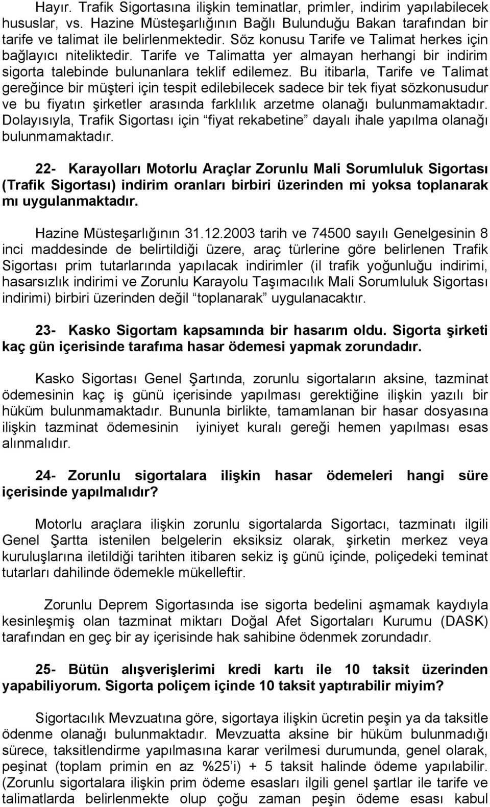 Bu itibarla, Tarife ve Talimat gereğince bir müşteri için tespit edilebilecek sadece bir tek fiyat sözkonusudur ve bu fiyatın şirketler arasında farklılık arzetme olanağı bulunmamaktadır.