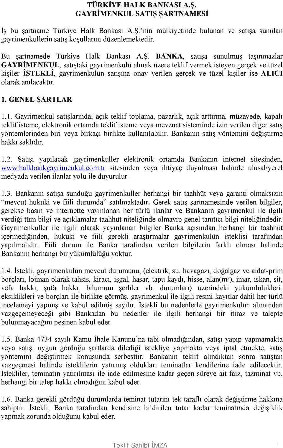 BANKA, satışa sunulmuş taşınmazlar GAYRİMENKUL, satıştaki gayrimenkulü almak üzere teklif vermek isteyen gerçek ve tüzel kişiler İSTEKLİ, gayrimenkulün satışına onay verilen gerçek ve tüzel kişiler