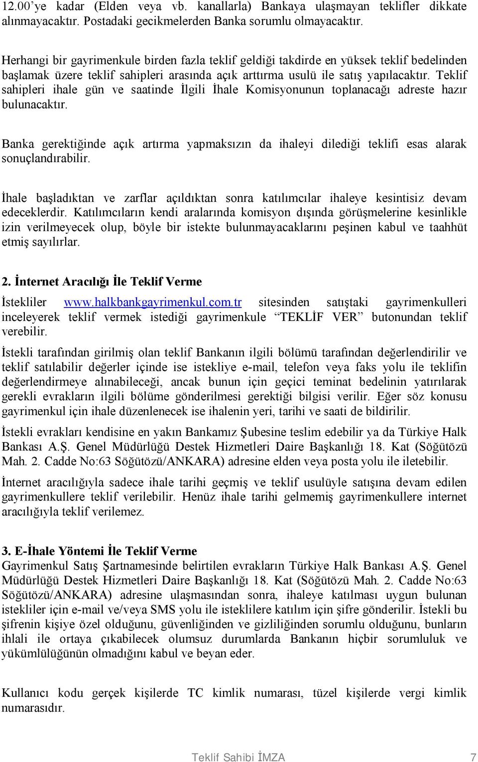 Teklif sahipleri ihale gün ve saatinde İlgili İhale Komisyonunun toplanacağı adreste hazır bulunacaktır.