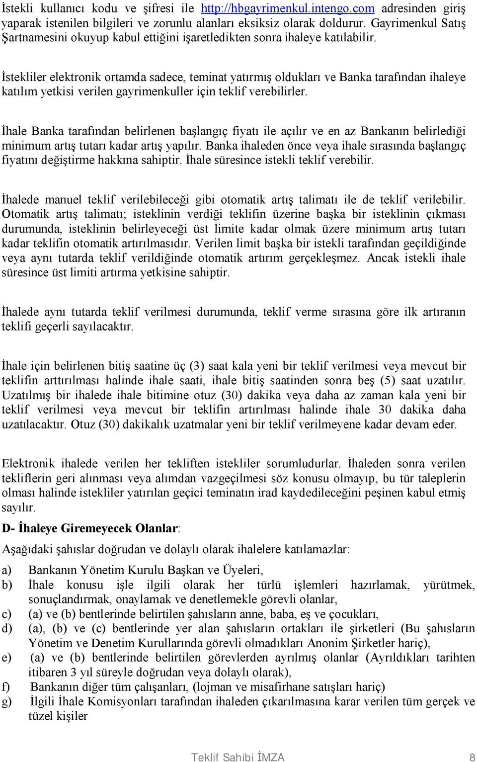 İstekliler elektronik ortamda sadece, teminat yatırmış oldukları ve Banka tarafından ihaleye katılım yetkisi verilen gayrimenkuller için teklif verebilirler.