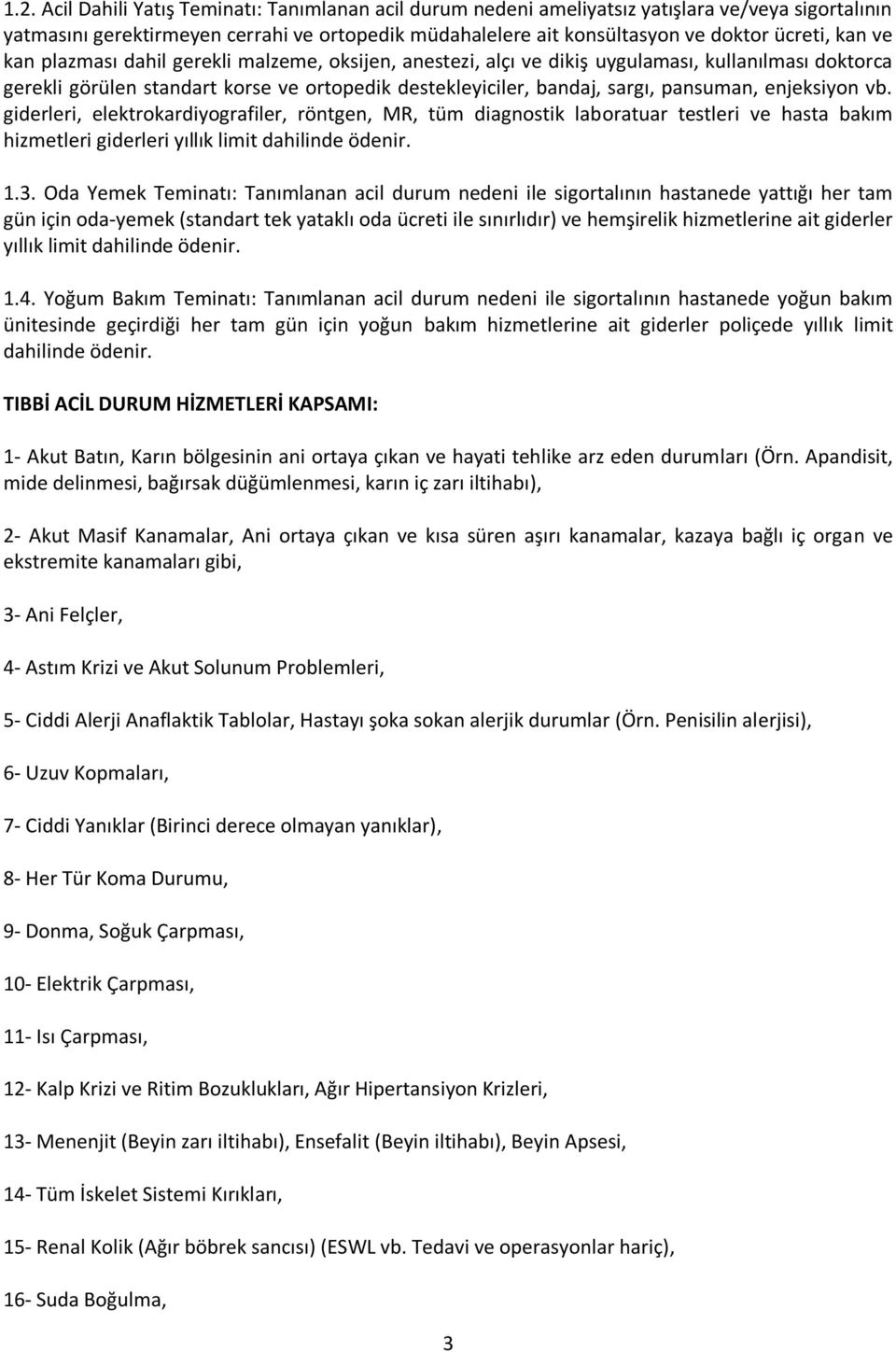 enjeksiyon vb. giderleri, elektrokardiyografiler, röntgen, MR, tüm diagnostik laboratuar testleri ve hasta bakım hizmetleri giderleri yıllık limit dahilinde ödenir. 1.3.