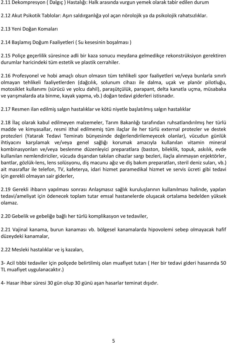 15 Poliçe geçerlilik süresince adli bir kaza sonucu meydana gelmedikçe rekonstrüksiyon gerektiren durumlar haricindeki tüm estetik ve plastik cerrahiler. 2.