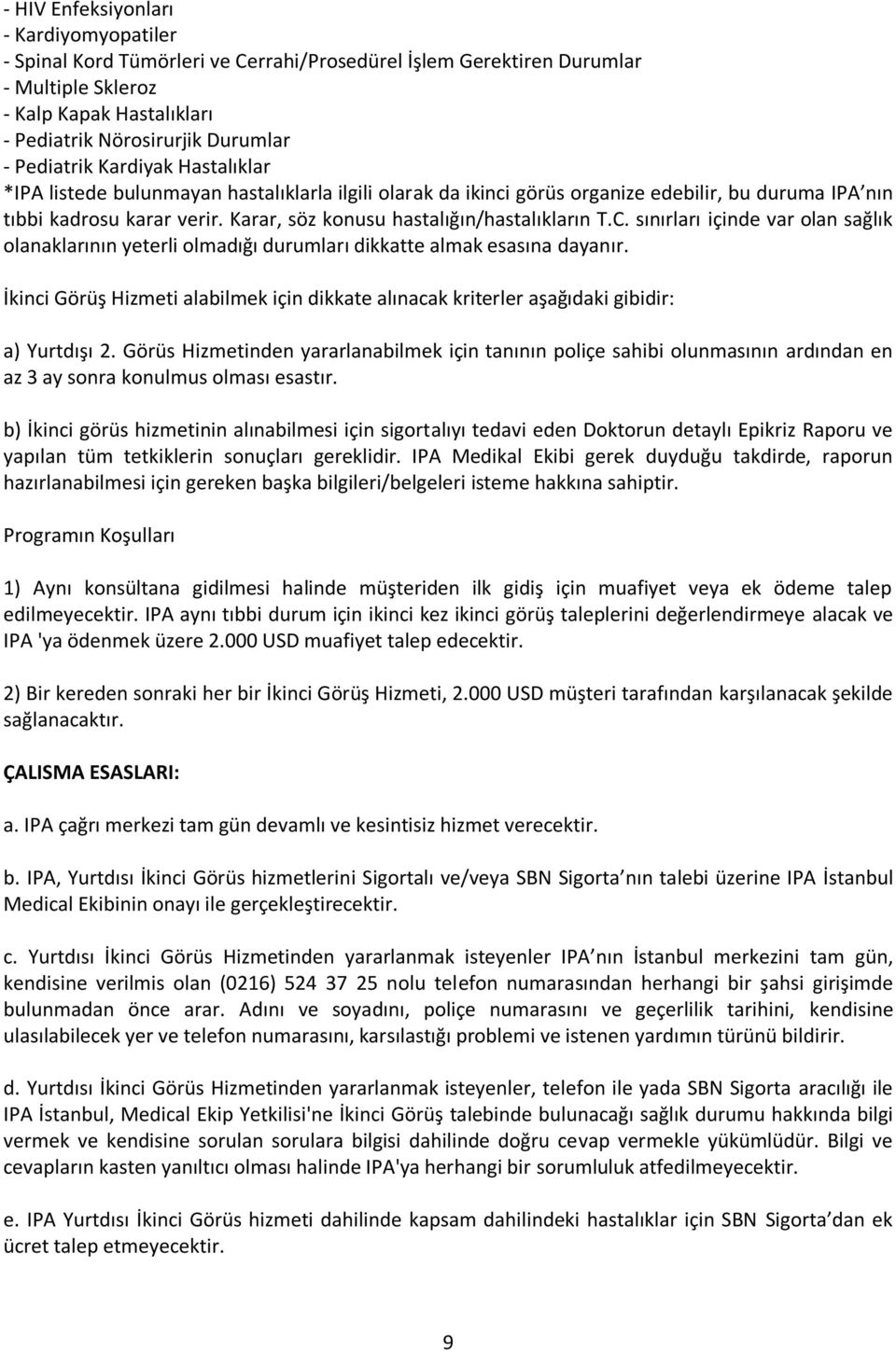 Karar, söz konusu hastalığın/hastalıkların T.C. sınırları içinde var olan sağlık olanaklarının yeterli olmadığı durumları dikkatte almak esasına dayanır.