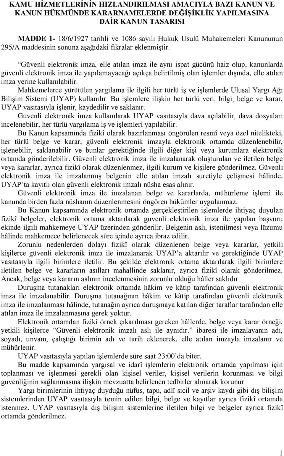 Güvenli elektronik imza, elle atılan imza ile aynı ispat gücünü haiz olup, kanunlarda güvenli elektronik imza ile yapılamayacağı açıkça belirtilmiş olan işlemler dışında, elle atılan imza yerine