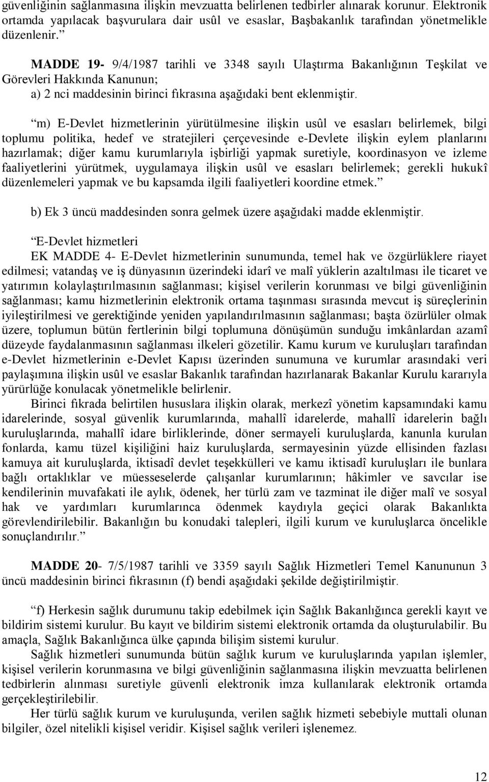 m) E-Devlet hizmetlerinin yürütülmesine ilişkin usûl ve esasları belirlemek, bilgi toplumu politika, hedef ve stratejileri çerçevesinde e-devlete ilişkin eylem planlarını hazırlamak; diğer kamu