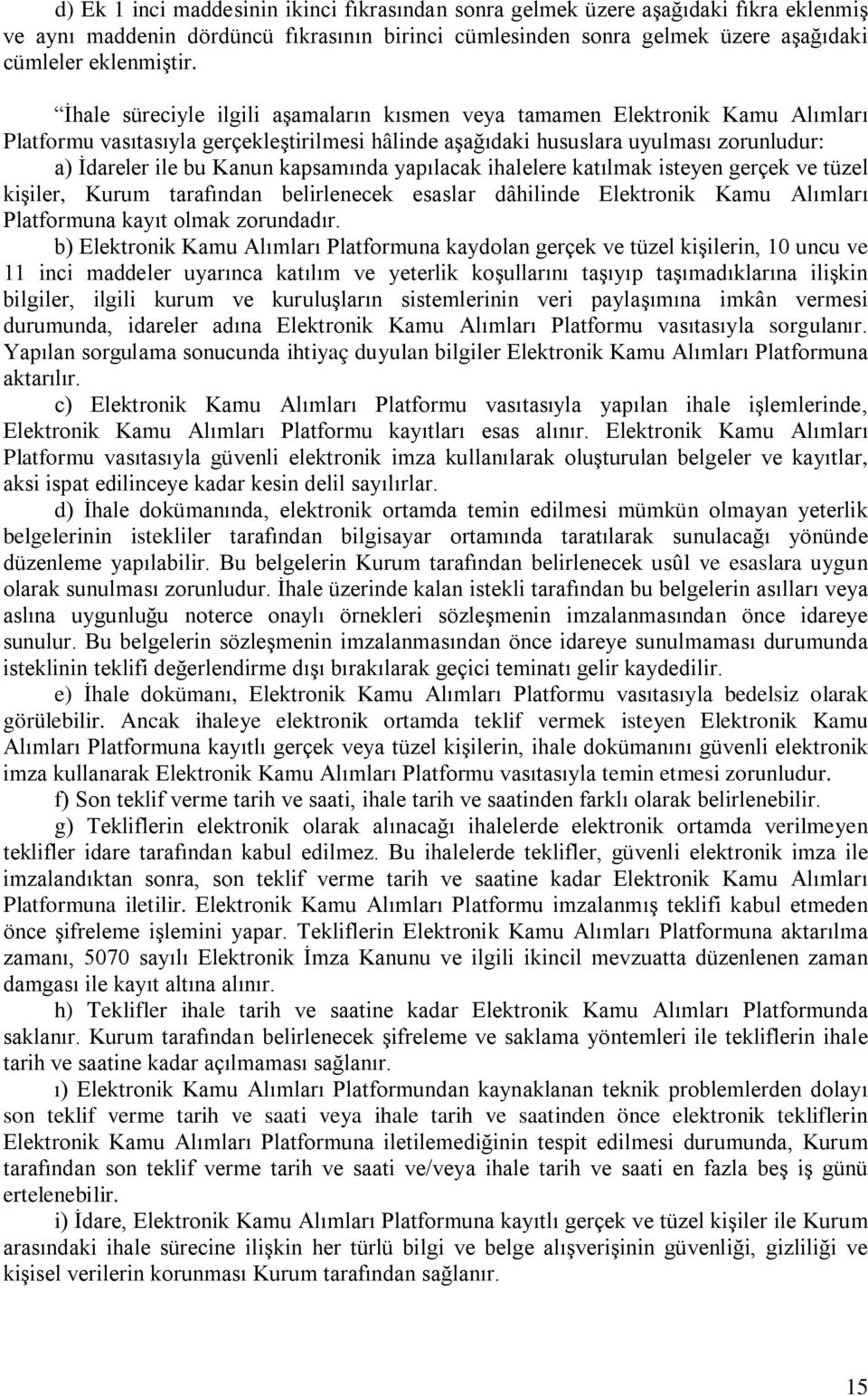 kapsamında yapılacak ihalelere katılmak isteyen gerçek ve tüzel kişiler, Kurum tarafından belirlenecek esaslar dâhilinde Elektronik Kamu Alımları Platformuna kayıt olmak zorundadır.