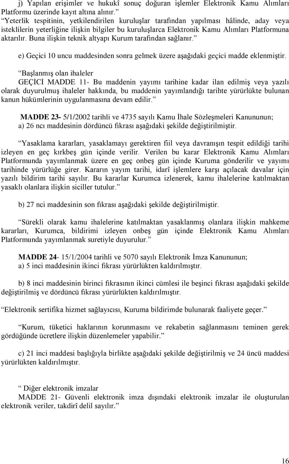 Buna ilişkin teknik altyapı Kurum tarafından sağlanır. e) Geçici 10 uncu maddesinden sonra gelmek üzere aşağıdaki geçici madde eklenmiştir.