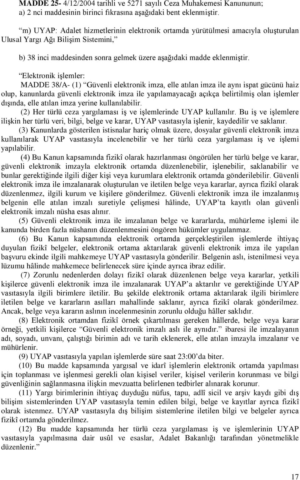 Elektronik işlemler: MADDE 38/A- (1) Güvenli elektronik imza, elle atılan imza ile aynı ispat gücünü haiz olup, kanunlarda güvenli elektronik imza ile yapılamayacağı açıkça belirtilmiş olan işlemler