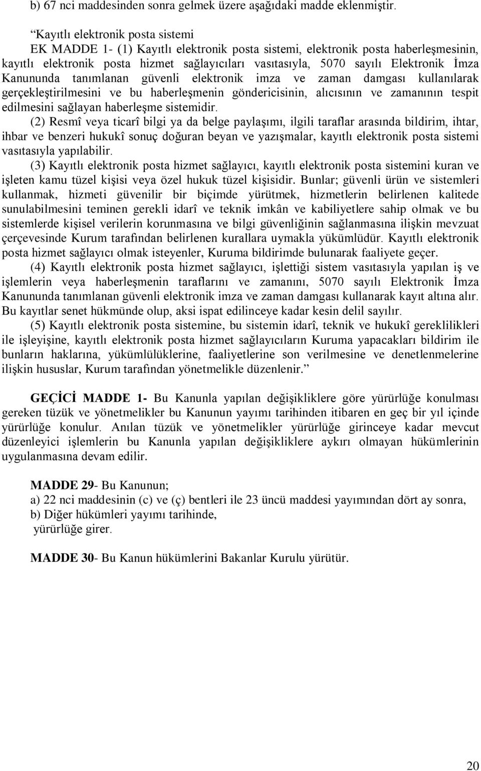 İmza Kanununda tanımlanan güvenli elektronik imza ve zaman damgası kullanılarak gerçekleştirilmesini ve bu haberleşmenin göndericisinin, alıcısının ve zamanının tespit edilmesini sağlayan haberleşme