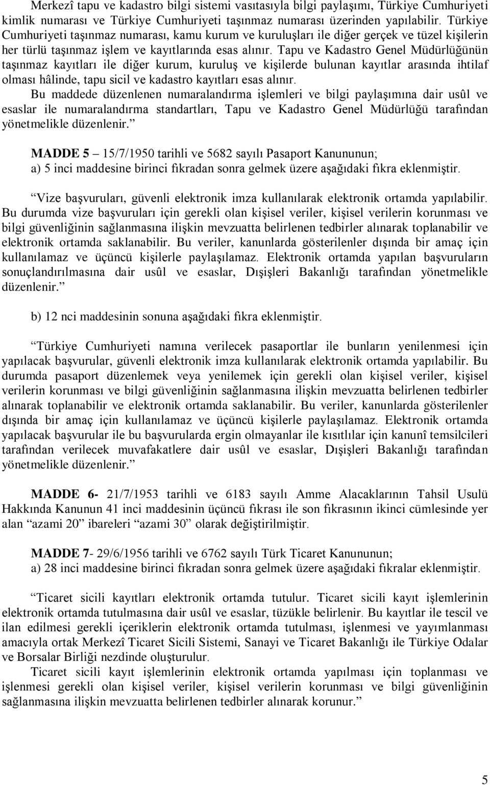 Tapu ve Kadastro Genel Müdürlüğünün taşınmaz kayıtları ile diğer kurum, kuruluş ve kişilerde bulunan kayıtlar arasında ihtilaf olması hâlinde, tapu sicil ve kadastro kayıtları esas alınır.