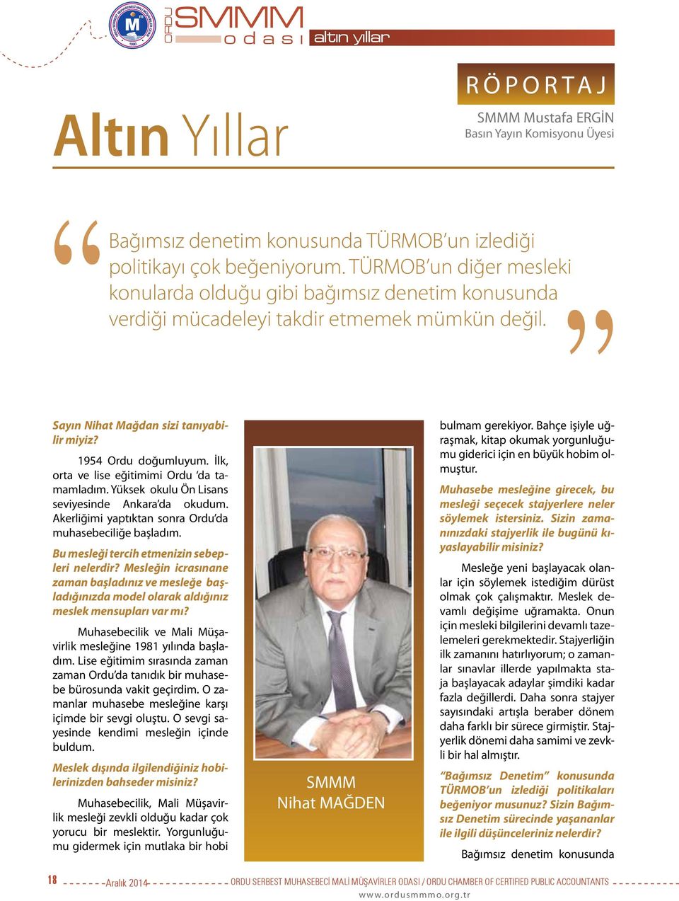 İlk, orta ve lise eğitimimi Ordu da tamamladım. Yüksek okulu Ön Lisans seviyesinde Ankara da okudum. Akerliğimi yaptıktan sonra Ordu da muhasebeciliğe başladım.