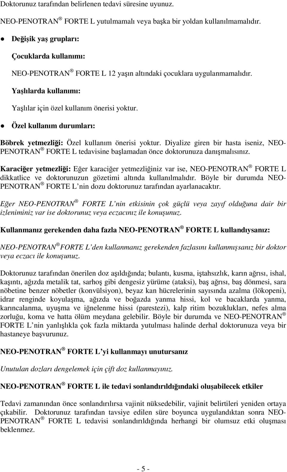 Özel kullanım durumları: Böbrek yetmezliği: Özel kullanım önerisi yoktur. Diyalize giren bir hasta iseniz, NEO- PENOTRAN FORTE L tedavisine başlamadan önce doktorunuza danışmalısınız.