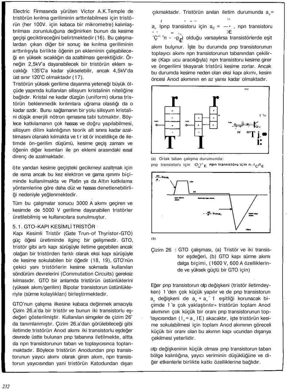 Bu çalışmalardan çıkan diğer bir sonuç ise kırılma geriliminin arttırılışıyla birlikte öğenin pn ekleminin çalışabileceği en yüksek sıcaklığın da azaltılması gerektiğidir.