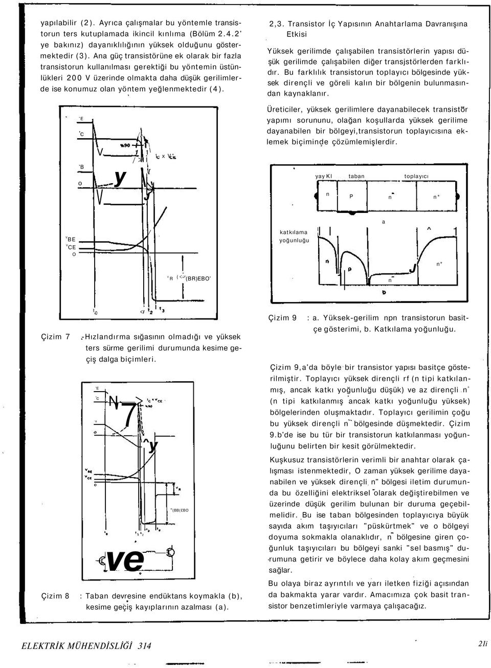 Transistor İç Y apısının Anahtarlama Davranışına Etkisi Y üksek gerilimde çalışabilen transistörlerin yapısı düşük gerilimde çalışabilen diğer transjstörlerden farklıdır.