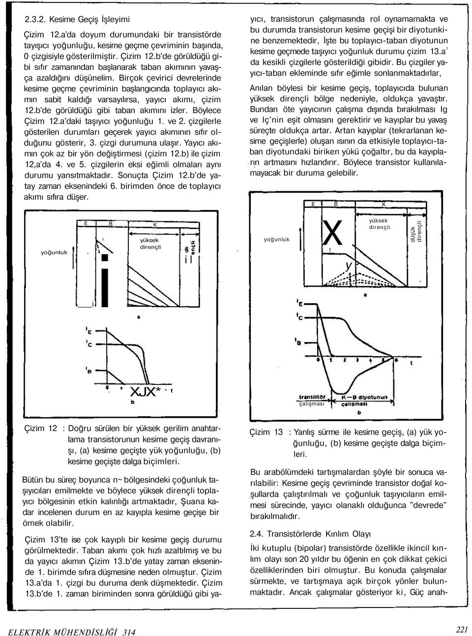 a'daki taşıyıcı yoğunluğu 1. ve 2. çizgilerle gösterilen durumları geçerek yayıcı akımının sıfır olduğunu gösterir, 3. çizgi durumuna ulaşır. Yayıcı akımın çok az bir yön değiştirmesi (çizim 12.