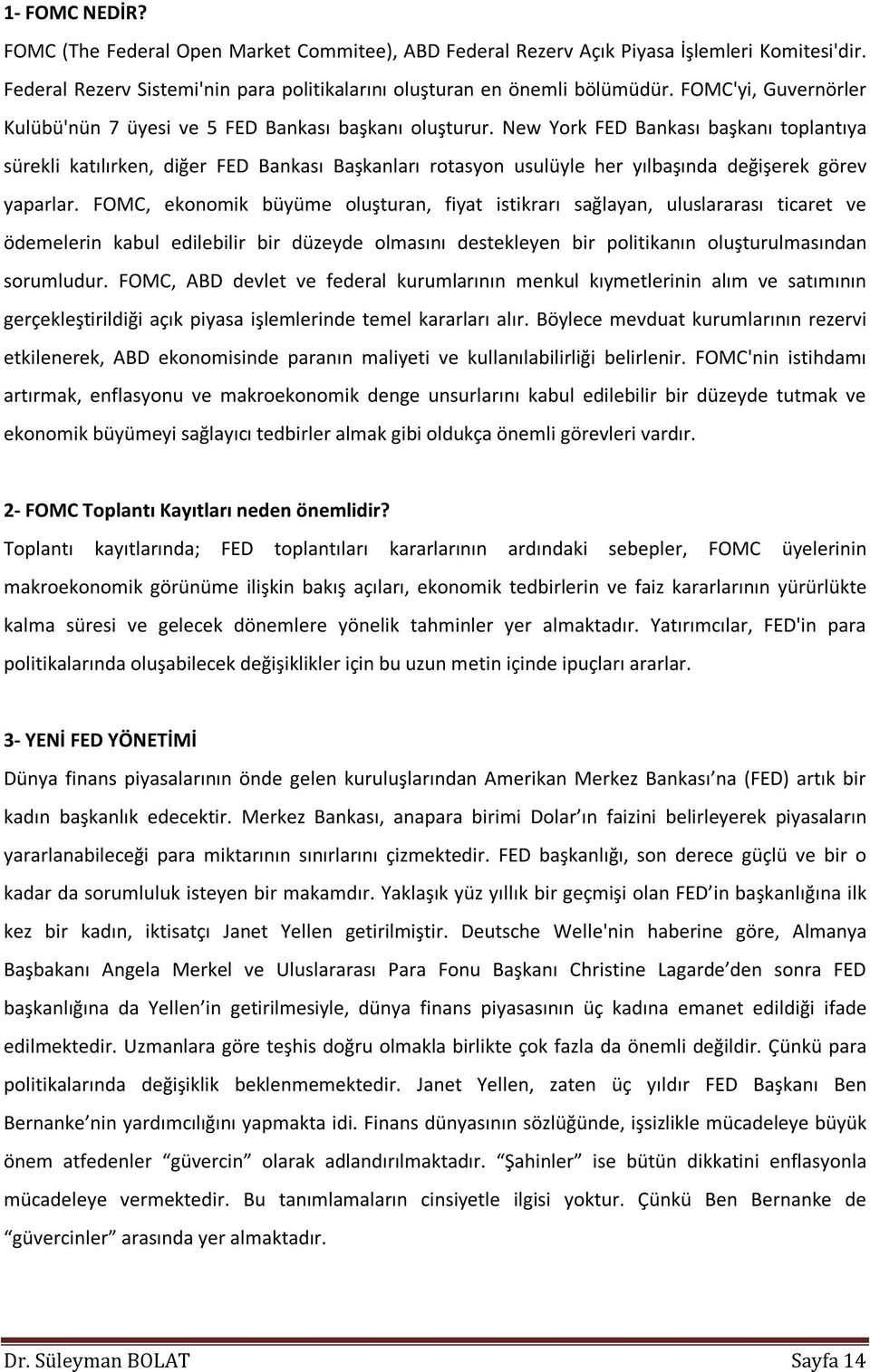 New York FED Bankası başkanı toplantıya sürekli katılırken, diğer FED Bankası Başkanları rotasyon usulüyle her yılbaşında değişerek görev yaparlar.