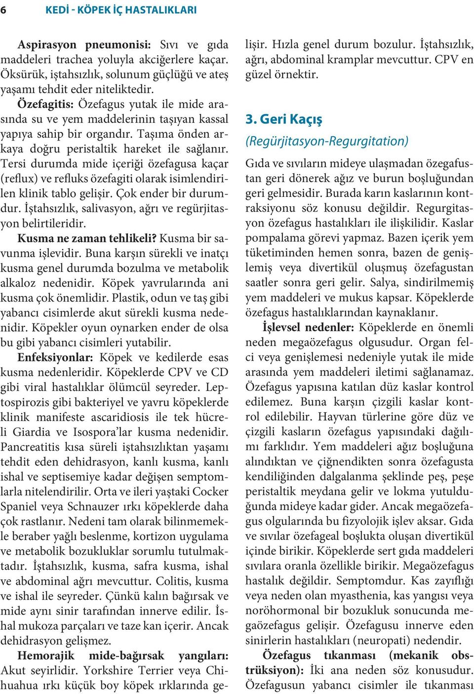 Tersi durumda mide içeriği özefagusa kaçar (reflux) ve refluks özefagiti olarak isimlendirilen klinik tablo gelişir. Çok ender bir durumdur.