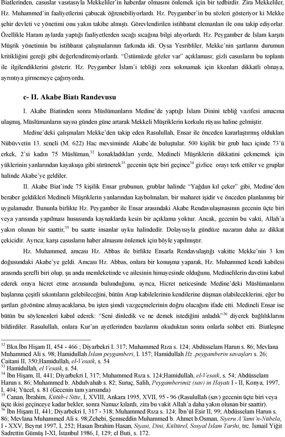 Görevlendirilen istihbarat elemanları ile onu takip ediyorlar. Özellikle Haram aylarda yaptığı faaliyetlerden sıcağı sıcağına bilgi alıyorlardı. Hz.