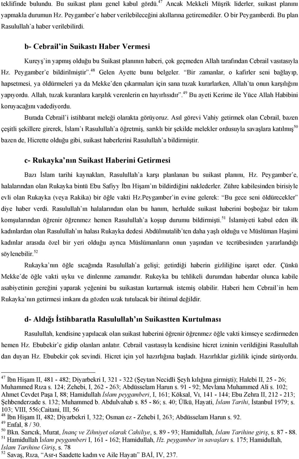 b- Cebrail in Suikastı Haber Vermesi Kureyş in yapmış olduğu bu Suikast planının haberi, çok geçmeden Allah tarafından Cebrail vasıtasıyla Hz. Peygamber e bildirilmiştir.