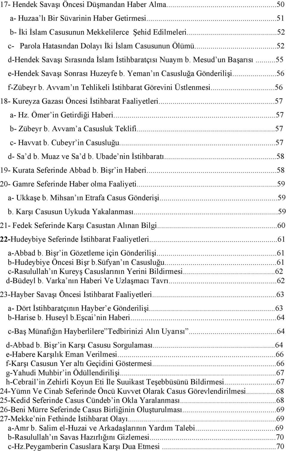 Yeman ın Casusluğa Gönderilişi...56 f-zübeyr b. Avvam ın Tehlikeli İstihbarat Görevini Üstlenmesi...56 18- Kureyza Gazası Öncesi İstihbarat Faaliyetleri...57 a- Hz. Ömer in Getirdiği Haberi.