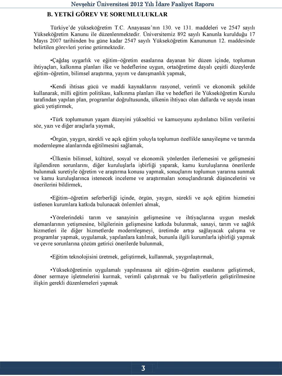 Çağdaş uygarlık ve eğitim öğretim esaslarına dayanan bir düzen içinde, toplumun ihtiyaçları, kalkınma planları ilke ve hedeflerine uygun, ortaöğretime dayalı çeşitli düzeylerde eğitim öğretim,