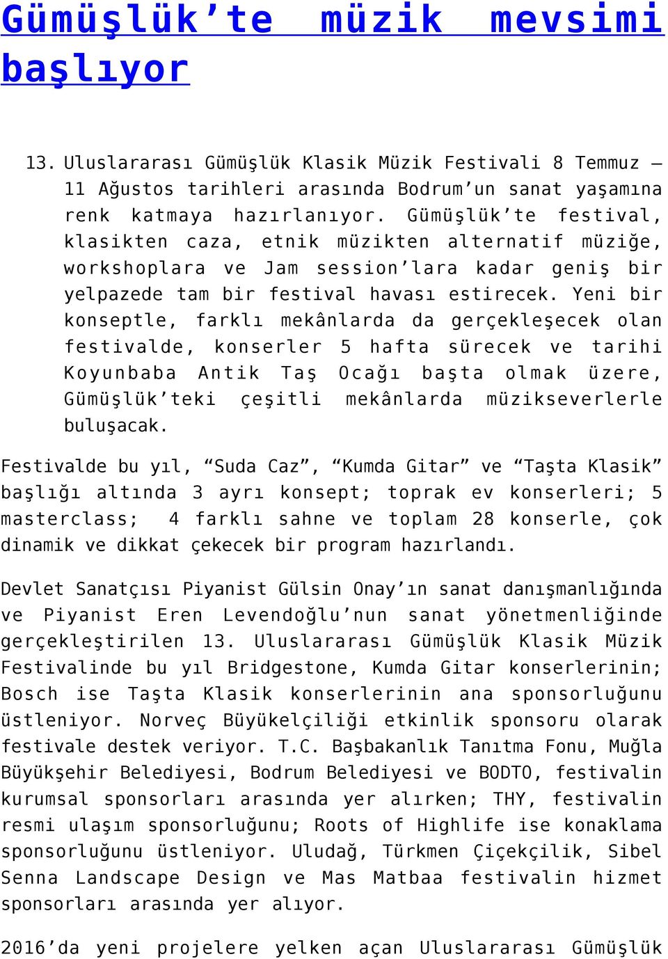 Yeni bir konseptle, farklı mekânlarda da gerçekleşecek olan festivalde, konserler 5 hafta sürecek ve tarihi Koyunbaba Antik Taş Ocağı başta olmak üzere, Gümüşlük teki buluşacak.