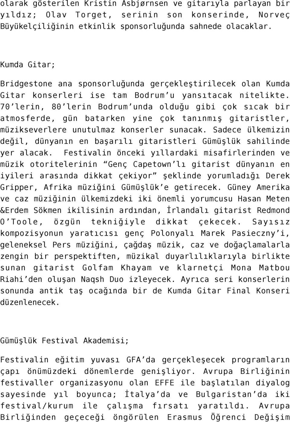 70 lerin, 80 lerin Bodrum unda olduğu gibi çok sıcak bir atmosferde, gün batarken yine çok tanınmış gitaristler, müzikseverlere unutulmaz konserler sunacak.