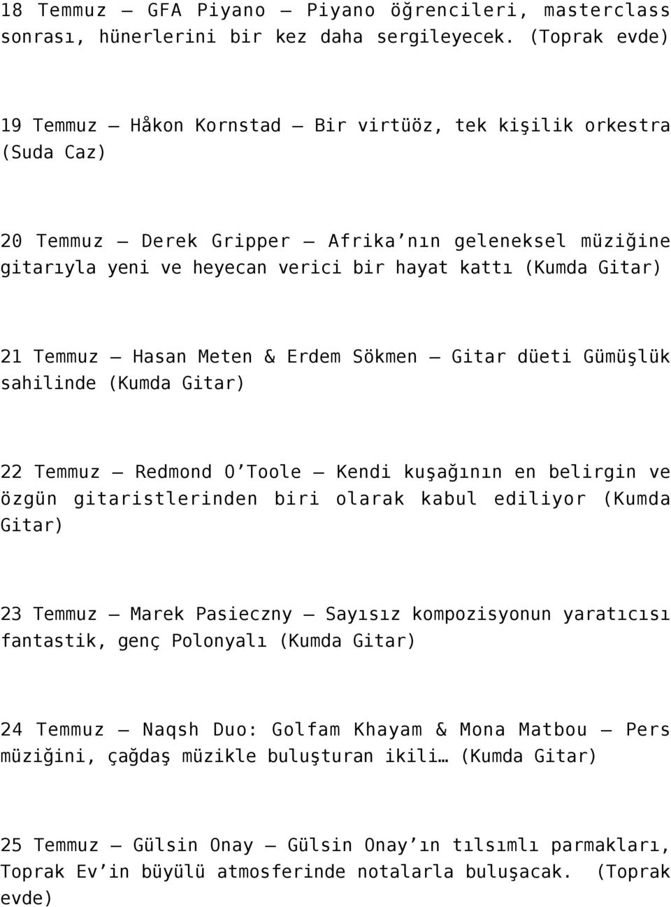 Gitar) 21 Temmuz Hasan Meten & Erdem Sökmen Gitar düeti Gümüşlük sahilinde (Kumda Gitar) 22 Temmuz Redmond O Toole Kendi kuşağının en belirgin ve özgün gitaristlerinden biri olarak kabul ediliyor