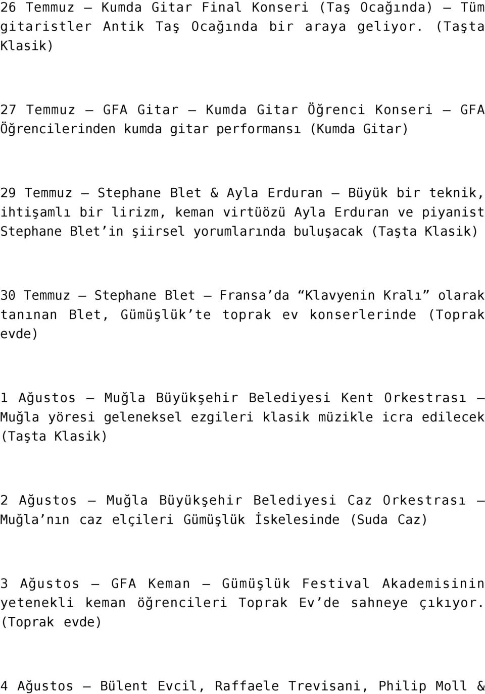 keman virtüözü Ayla Erduran ve piyanist Stephane Blet in şiirsel yorumlarında buluşacak (Taşta Klasik) 30 Temmuz Stephane Blet Fransa da Klavyenin Kralı olarak tanınan Blet, Gümüşlük te toprak ev