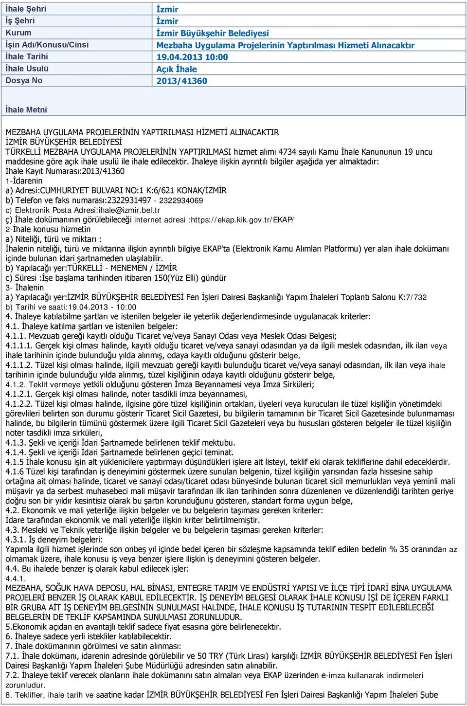 YAPTIRILMASI hizmet alımı 4734 sayılı Kamu İhale Kanununun 19 uncu maddesine göre açık ihale usulü ile ihale edilecektir.