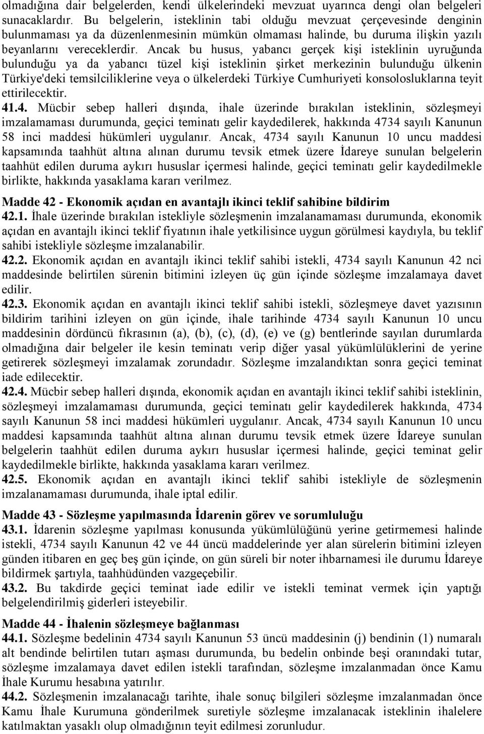 Ancak bu husus, yabancı gerçek kişi isteklinin uyruğunda bulunduğu ya da yabancı tüzel kişi isteklinin şirket merkezinin bulunduğu ülkenin Türkiye'deki temsilciliklerine veya o ülkelerdeki Türkiye