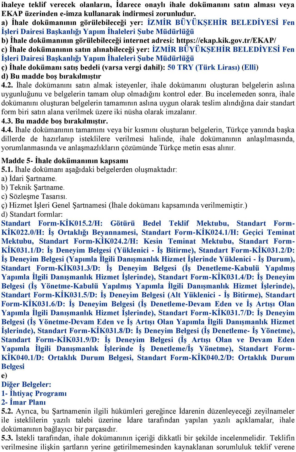 gov.tr/ekap/ c) İhale dokümanının satın alınabileceği yer: İZMİR BÜYÜKŞEHİR BELEDİYESİ Fen İşleri Dairesi Başkanlığı Yapım İhaleleri Şube Müdürlüğü ç) İhale dokümanı satış bedeli (varsa vergi dahil):