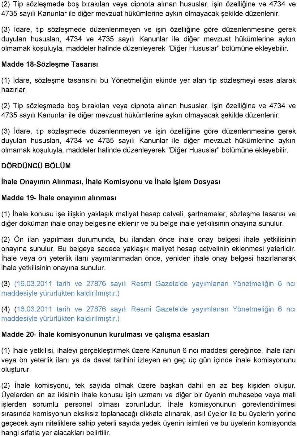 halinde düzenleyerek "Diğer Hususlar" bölümüne ekleyebilir. Madde 18-Sözleşme Tasarısı (1) İdare, sözleşme tasarısını bu Yönetmeliğin ekinde yer alan tip sözleşmeyi esas alarak hazırlar.