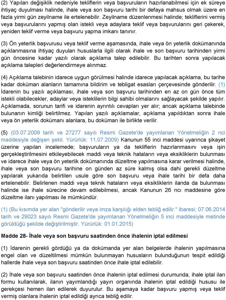 Zeyilname düzenlenmesi halinde; tekliflerini vermiş veya başvurularını yapmış olan istekli veya adaylara teklif veya başvurularını geri çekerek, yeniden teklif verme veya başvuru yapma imkanı tanınır.