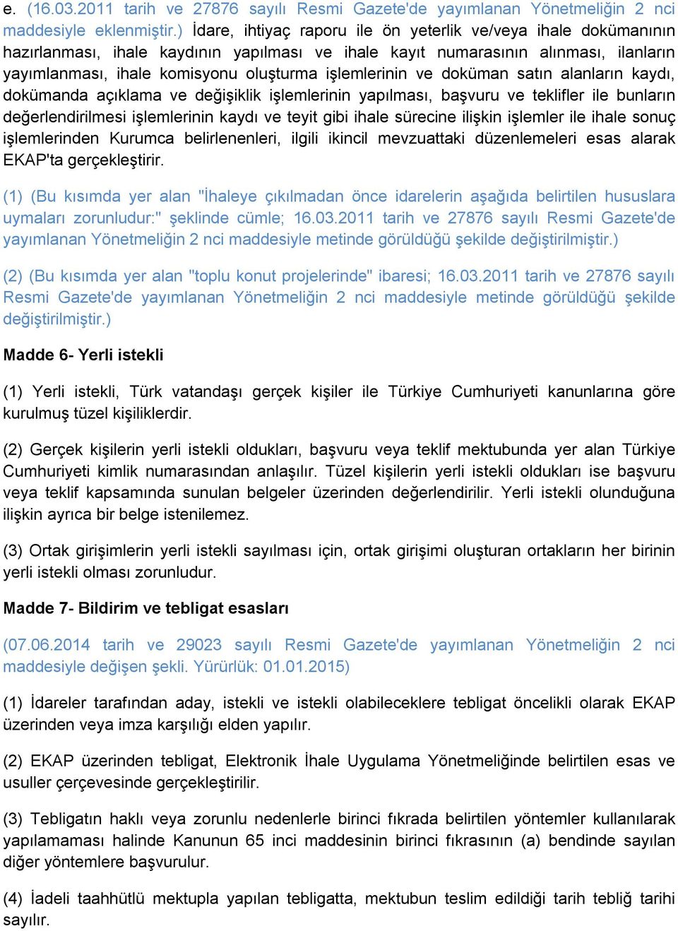 işlemlerinin ve doküman satın alanların kaydı, dokümanda açıklama ve değişiklik işlemlerinin yapılması, başvuru ve teklifler ile bunların değerlendirilmesi işlemlerinin kaydı ve teyit gibi ihale