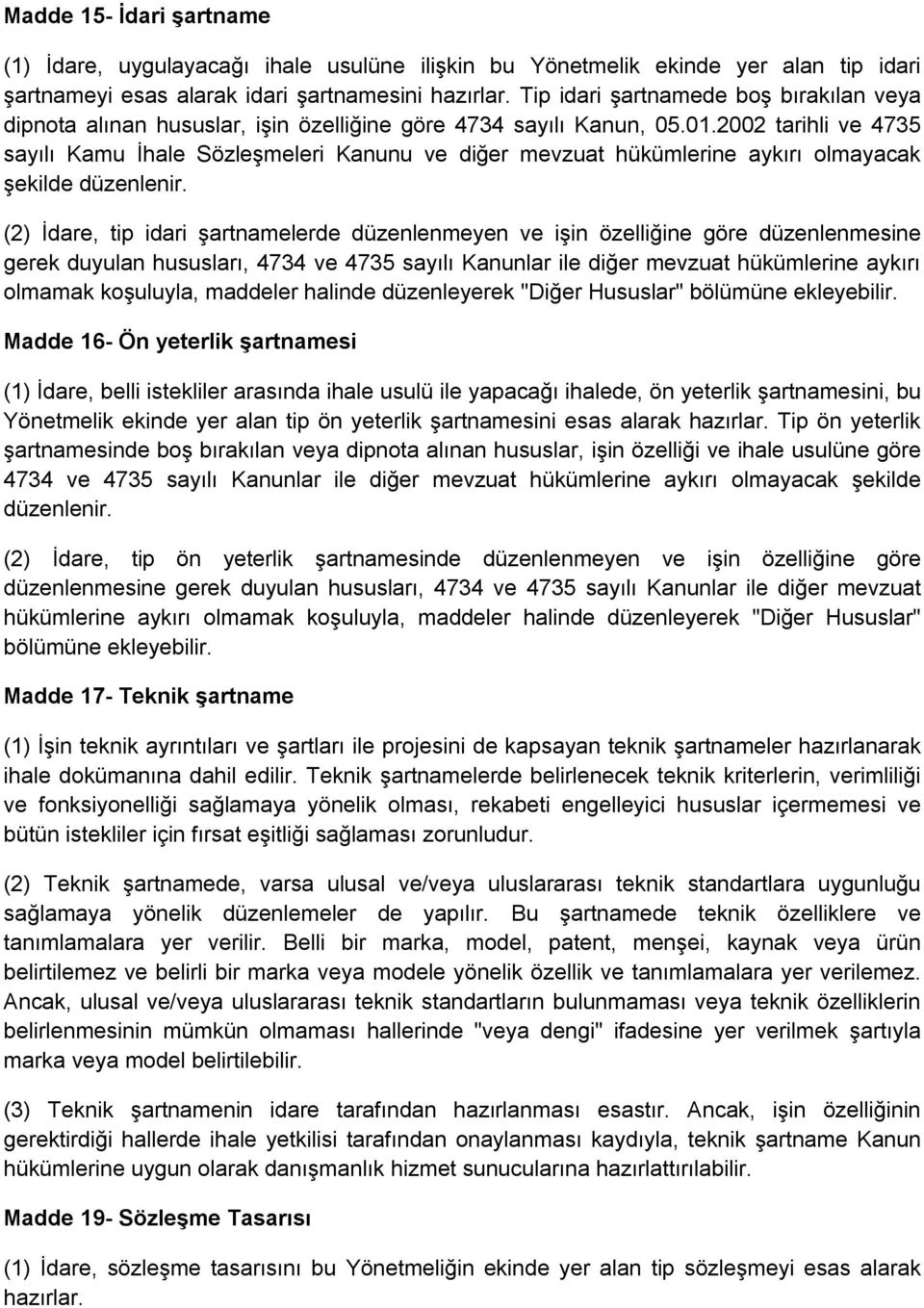 2002 tarihli ve 4735 sayılı Kamu İhale Sözleşmeleri Kanunu ve diğer mevzuat hükümlerine aykırı olmayacak şekilde düzenlenir.