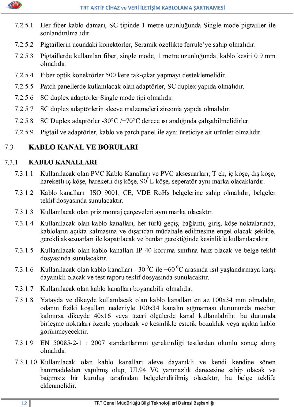 7.2.5.6 SC duplex adaptörler Single mode tipi olmalıdır. 7.2.5.7 SC duplex adaptörlerin sleeve malzemeleri zirconia yapıda olmalıdır. 7.2.5.8 SC Duplex adaptörler -30 C /+70 C derece ısı aralığında çalışabilmelidirler.