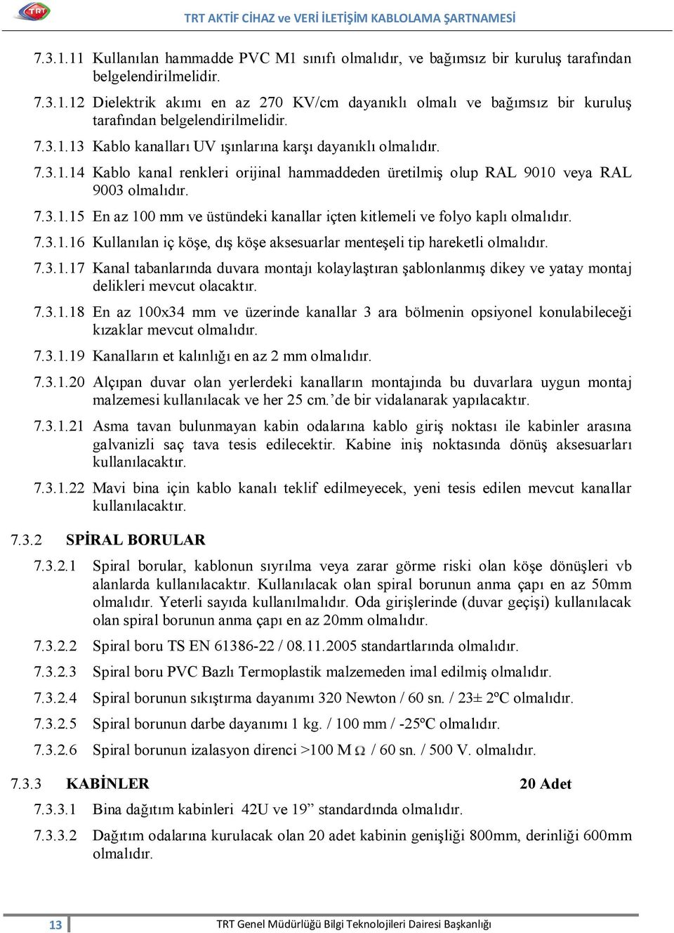 7.3.1.16 Kullanılan iç köşe, dış köşe aksesuarlar menteşeli tip hareketli olmalıdır. 7.3.1.17 Kanal tabanlarında duvara montajı kolaylaştıran şablonlanmış dikey ve yatay montaj delikleri mevcut olacaktır.