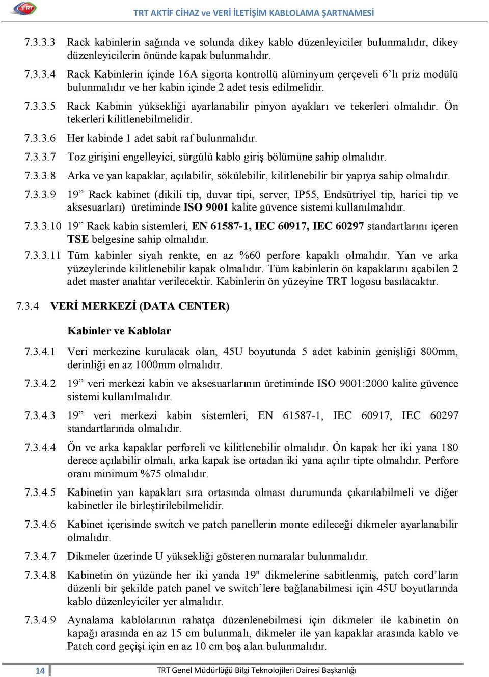 7.3.3.8 Arka ve yan kapaklar, açılabilir, sökülebilir, kilitlenebilir bir yapıya sahip olmalıdır. 7.3.3.9 19 Rack kabinet (dikili tip, duvar tipi, server, IP55, Endsütriyel tip, harici tip ve aksesuarları) üretiminde ISO 9001 kalite güvence sistemi kullanılmalıdır.