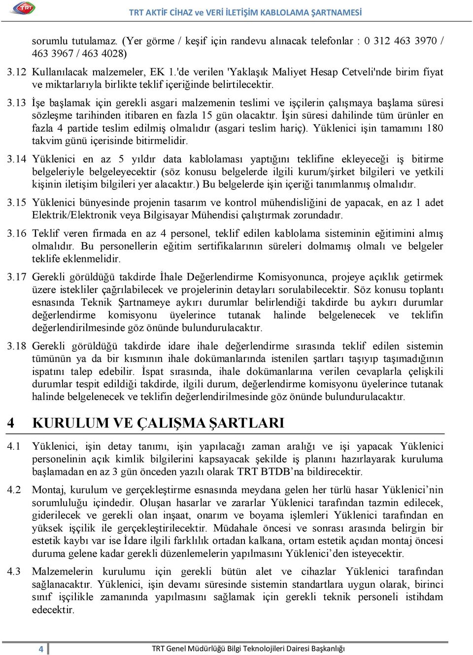 13 İşe başlamak için gerekli asgari malzemenin teslimi ve işçilerin çalışmaya başlama süresi sözleşme tarihinden itibaren en fazla 15 gün olacaktır.